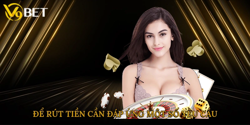 Để rút tiền thành công từ sân chơi cần đáp ứng một số yêu cầu