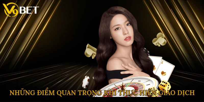 Những điểm quan trọng khi thực hiện giao dịch
