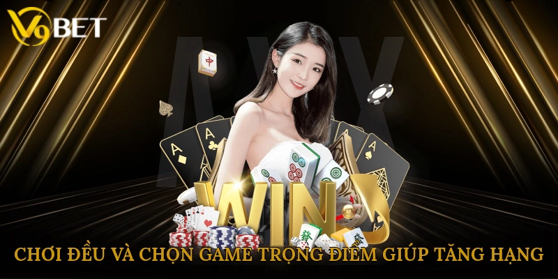 Chơi đều và chọn game trọng điểm giúp tăng hạng VIP nhanh hơn