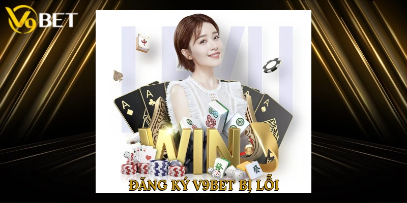 Đăng Ký V9bet Bị Lỗi