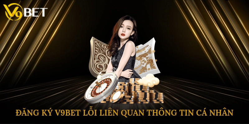 Đăng ký V9bet lỗi liên quan thông tin cá nhân
