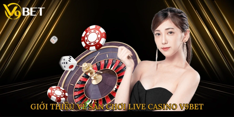 Giới thiệu về sân chơi Live Casino V9bet trực tuyến