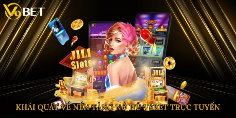 Khái quát về nền tảng nổ hũ V9bet trực tuyến