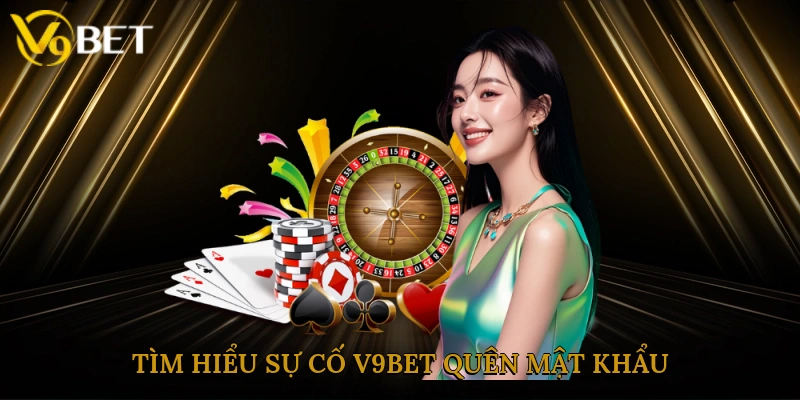 Tìm hiểu sự cố V9bet quên mật khẩu