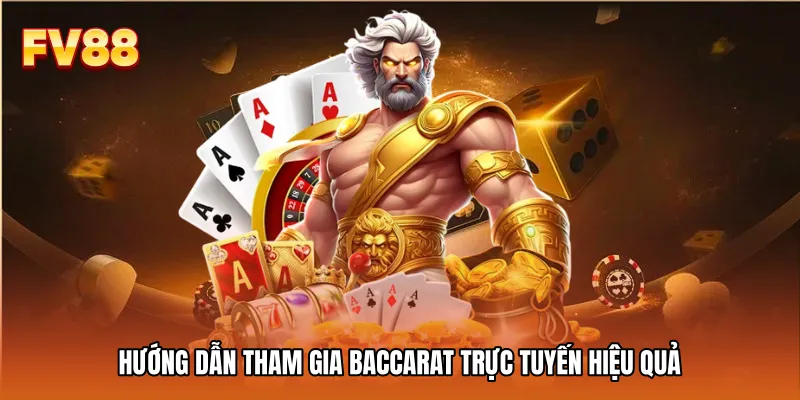 Hướng dẫn tham gia Baccarat trực tuyến hiệu quả