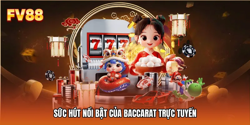 Sức hút nổi bật của Baccarat trực tuyến